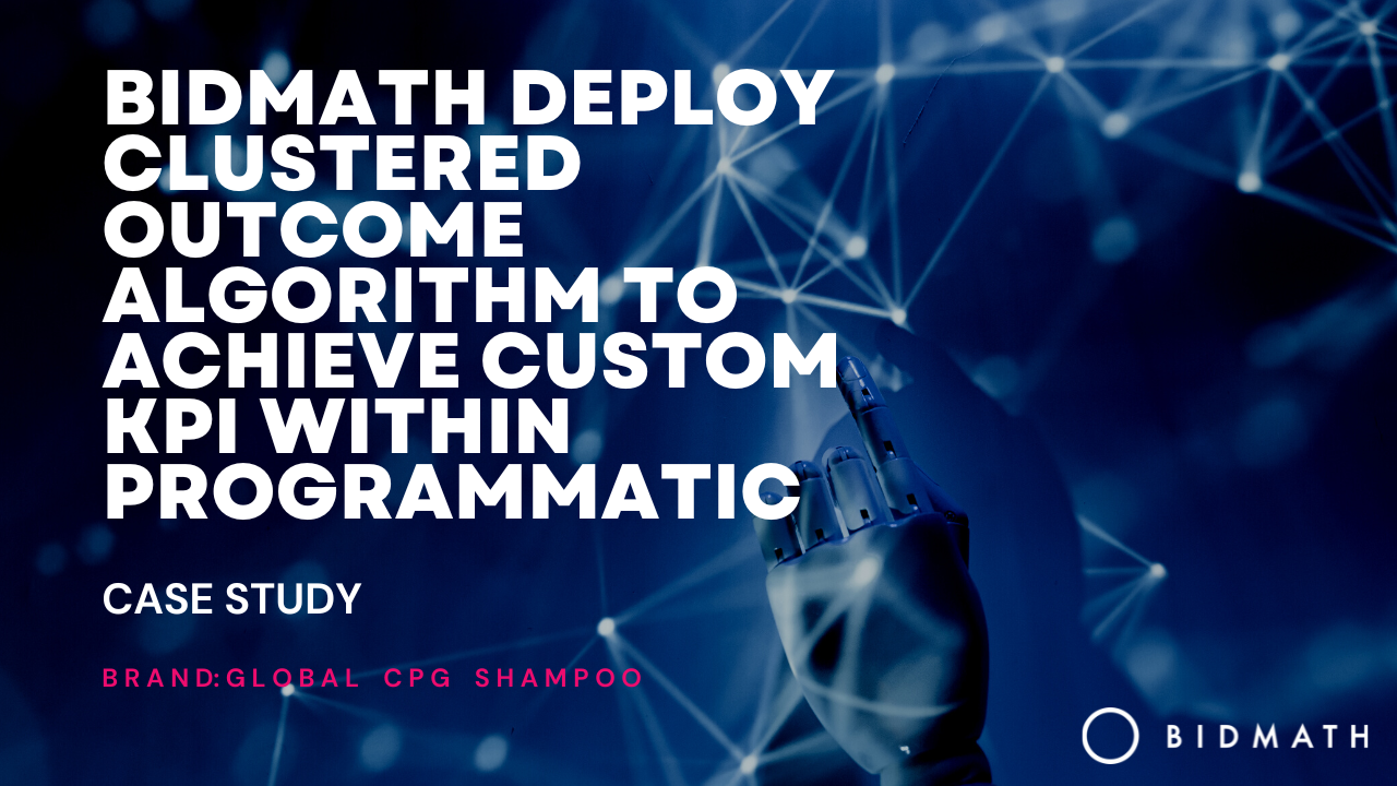 BIDMATH DEPLOY CLUSTERED OUTCOME ALGORITHM TO ACHIEVE CUSTOM KPI WITHIN PROGRAMMATIC